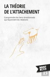La Théorie De L'Attachement : Comprendre Les Liens Émotionnels Qui Façonnent Les Relations