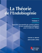 La Théorie De L'Endobiogénie Tome 1 : Approche Conceptuelle Des Systèmes Globaux Et Leurs Modélisations Biologiques Pour La Médecine Clinique
