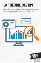 La Théorie Des Kpi : Mesurer, Évaluer Et Améliorer Les Performances De L'Entreprise Grâce À Des Indicateurs Clés