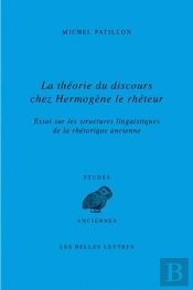 La Théorie Du Discours Chez Hermogène Le Rhéteur ; Essai Sur Les Structures Linguistiques De La Rhétorique Ancienne