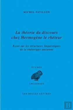 Bertrand.pt - La Théorie Du Discours Chez Hermogène Le Rhéteur ; Essai Sur Les Structures Linguistiques De La Rhétorique Ancienne