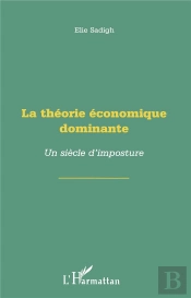 La Théorie Économique Dominante ; Un Siècle D'Imposture