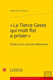 La Tierce Geste Qui Molt Fist A Prisier : Etudes Sur Le Cycle Des Narbonnais