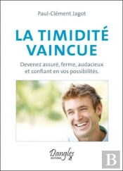 La Timidité Vaincue ; Devenez Assuré, Ferme, Audacieux Et Confiant En Vos Possibilités