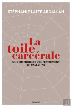 Bertrand.pt - La Toile Carcérale ; Une Histoire De L'Enfermement En Palestine
