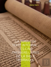 La Torah En Texte Integral : Les Cinq Premiers Livres De La Bible Hébraique : La Torah Commentée Par Le Grand-Rabbin Zadoc Kahn
