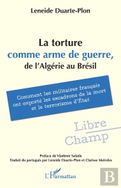 La Torture Comme Arme De Guerre, De L'Algérie Au Brésil : Comment Les Militaires Français Ont Exporté Les Escadrons De La Mort Et Le Terrorisme D'État
