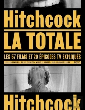 La Totale : Hitchcock : Les 57 Films Et 20 Épisodes Tv Expliqués