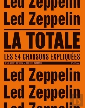 La Totale : Led Zeppelin ; Les 94 Chansons Expliquées