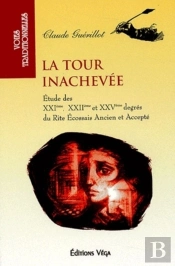 La Tour Inachevée - Etude Des Xxième, Xxiième Et Xxvème Degrés Du Rite Écossais Ancien Et Accepté