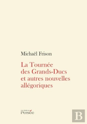 La Tournée Des Grands-Ducs Et Autres Nouvelles Allégoriques