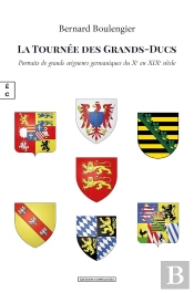 La Tournée Des Grands-Ducs : Portraits De Grands Seigneurs Germaniques Du Xe Au Xixe Siècle
