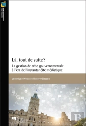 La, Tout De Suite? - La Gestion De Crise Gouvernementale A L'Ere De L'Instantaneite Mediatique