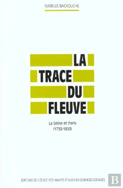 Bertrand.pt - La Trace Du Fleuve ; La Seine Et Paris 1750-1850