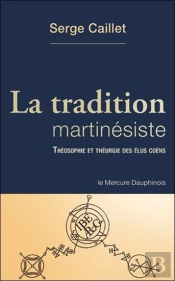 La Tradition Martinesiste - Theologie Et Theurgie Des Elus Coens