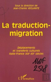 La Traduction-Migration ; Deplacements Et Transferts Culturels Italie-France Xix-Xx Siecles
