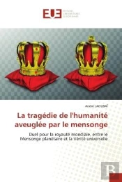La Tragedie De L'Humanite Aveuglee Par Le Mensonge - Duel Pour La Royaute Mondiale, Entre Le Mensong