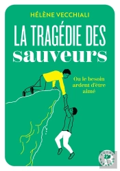 La Tragédie Des Sauveurs : Ou Le Besoin Ardent D'Être Aimé