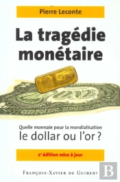 La Tragédie Monétaire : Quelle Monnaie Pour La Mondialisation, Le Dollar Ou L'Or ? (2e Édition)
