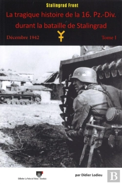 Bertrand.pt - La Tragique Histoire De La 16. Pz.-Div. Durant La Bataille De Stalingrad : Décembre 1942 - Tome 1