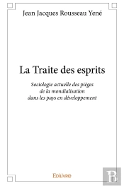 La Traite Des Esprits : Sociologie Actuelle Des Pièges De La Mondialisation Dans Les Pays En Développement