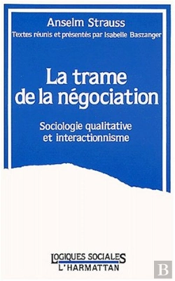 Bertrand.pt - La Trame De La Négociation ; Sociologie Qualitative Et Interactionnisme