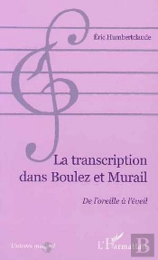 La Transcription Dans Boulez Et Murail ; De L'Oreille A L'Eveil