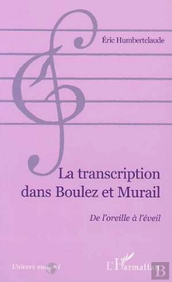 Bertrand.pt - La Transcription Dans Boulez Et Murail ; De L'Oreille A L'Eveil
