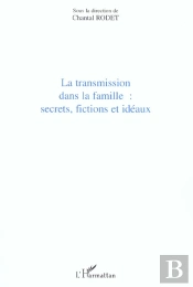 La Transmission Dans La Famille : Secrets, Fictions Et Ideaux