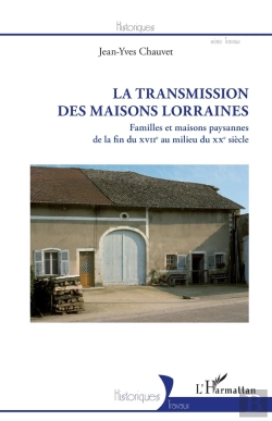 Bertrand.pt - La Transmission Des Maisons Lorraines : Familles Et Maisons Paysannes De La Fin Du Xviie Au Milieu Du Xxe Siècle