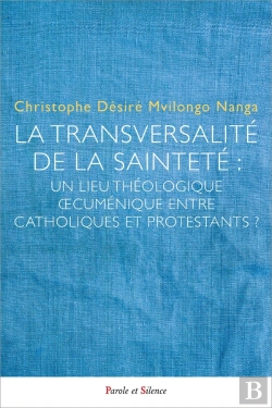 Bertrand.pt - La Transversalité De La Sainteté : Un Lieu Théologique Oecuménique Entre Catholiques Et Protestants ?