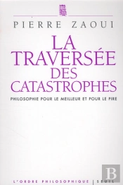 La Traversée Des Catastrophes ; Philosophie Pour Le Meilleur Et Pour Le Pire