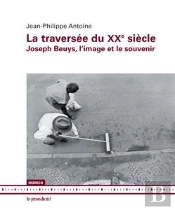 La Traversee Du Xxe Siecle - Joseph Beuys, L'Image Et Le Souvenir