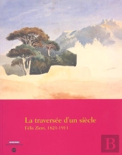 La Traversée D'Un Siecle ; Félix Ziem, 1821-1911
