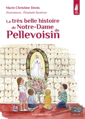 La Très Belle Histoire De Notre-Dame De Pellevoisin