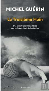 La Troisième Main : Des Techniques Matérielles Aux Technologies Intellectuelles