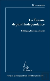 La Tunisie Depuis L'Indépendance ; Politique, Histoire, Identité