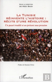 La Tunisie Réinvente L'Histoire : Récits D'Une Révolution ; Un Passé Trouble Et Un Présent Sous Pression