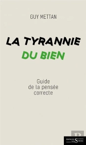La Tyrannie Du Bien - Guide De La Pensee Correcte