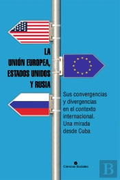 La Unión Europea, Estados Unidos Y Rusia. Sus Convergencias Y Divergencias En El Contexto Internacional. Una Mirada Desde Cuba