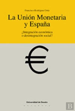 Bertrand.pt - La Unión Monetaria Y España ¿Integración Económica O Desintegración Social?