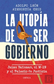 La Utopía De Ser Gobierno: Jaime Batemán, El M-19 Y El Palacio De Justicia