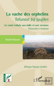 La Vache Des Orphelins - Tafunast (N) Igujilen : Le Conte Kabyle Aux Mille Et Une Versions - Timucuha N Tmawya Bilingue Français-Berbère - Bilingue Français-Berbère