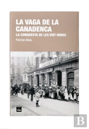 La Vaga De La Canadenca. La Conquesta De Les Vuit Hores