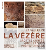 La Vallée De La Vézère : Grottes Ornées, Abris Et Sites Préhistoriques