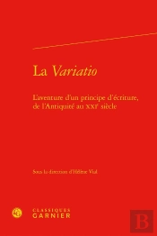 La Variatio ; L'Aventure D'Un Principe D'Écriture, De L'Antiquité Au Xxie Siècle
