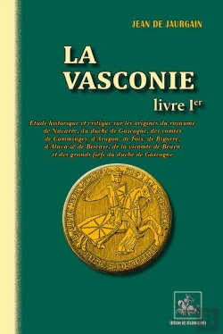 Bertrand.pt - La Vasconie Tome 1 ; Étude Historique Sur Les Origines Du Royaume De Navarre, Du Duché De Gascogne, Des Comtés De Comminges, D'Aragon, De Foix, De Bigorre, D'Alava, & De Biscaye, De La Vicomté De Béa