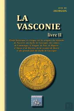 Bertrand.pt - La Vasconie Tome 2 ; Étude Historique Sur Les Origines Du Royaume De Navarre, Du Duché De Gascogne, Des Comtés De Comminges, D'Aragon, De Foix, De Bigorre, D'Alava, & De Biscaye, De La Vicomté De Béa