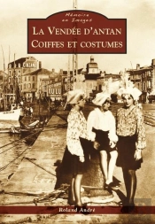 La Vendée D'Antan ; Coiffes Et Costumes