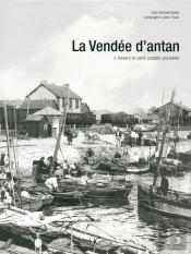 La Vendée D'Antan ; La Vendée À Travers La Carte Postale Ancienne